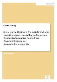 bokomslag Strategische Optionen fr mittelstndische Investitionsgterhersteller in den neuen Bundeslndern unter besonderer Bercksichtigung der Kommunikationspolitik