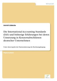 bokomslag Die International Accounting Standards (IAS) und bisherige Erfahrungen bei deren Umsetzung in Konzernabschlssen deutscher Unternehmen