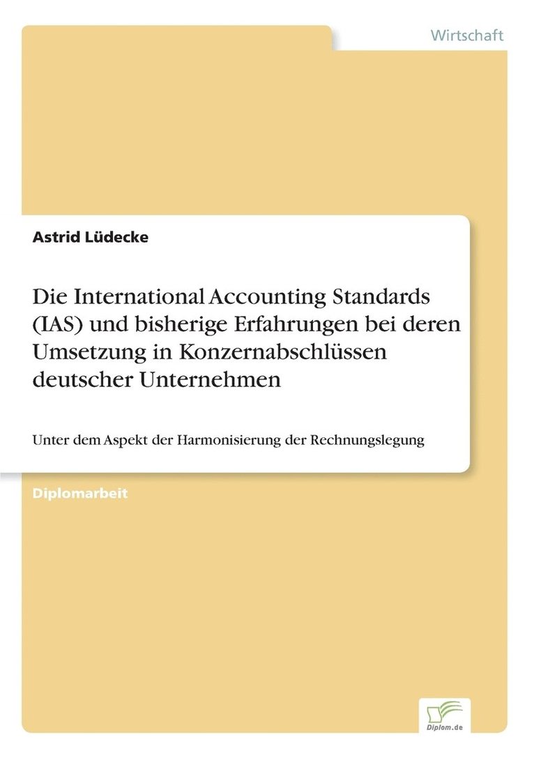 Die International Accounting Standards (IAS) und bisherige Erfahrungen bei deren Umsetzung in Konzernabschlssen deutscher Unternehmen 1