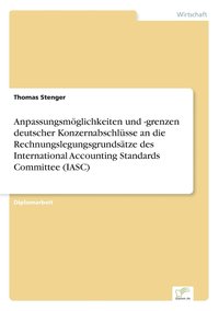 bokomslag Anpassungsmglichkeiten und -grenzen deutscher Konzernabschlsse an die Rechnungslegungsgrundstze des International Accounting Standards Committee (IASC)