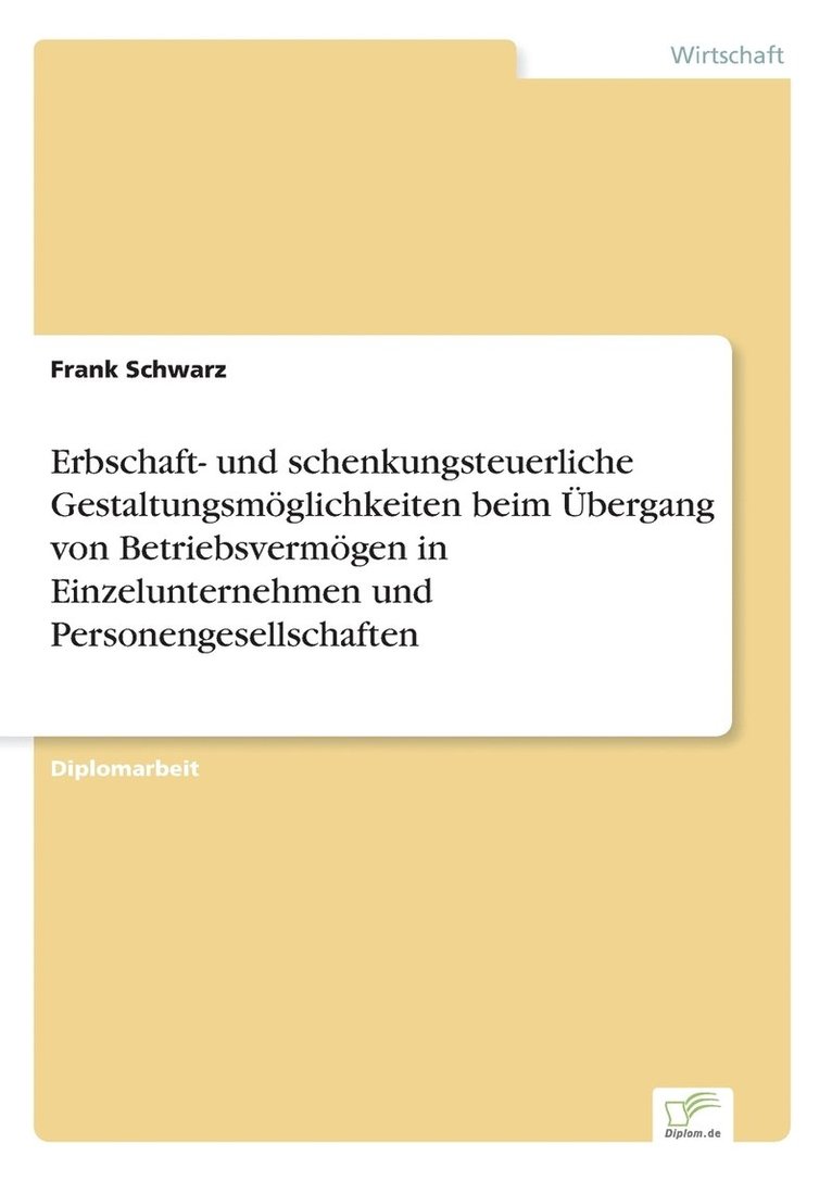 Erbschaft- und schenkungsteuerliche Gestaltungsmglichkeiten beim bergang von Betriebsvermgen in Einzelunternehmen und Personengesellschaften 1