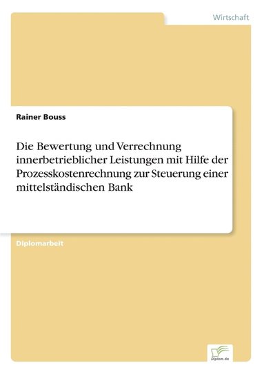 bokomslag Bewertung und Verrechnung innerbetrieblicher Leistungen mit Hilfe der Prozesskostenrechnung zur Steuerung einer mittelständischen Bank