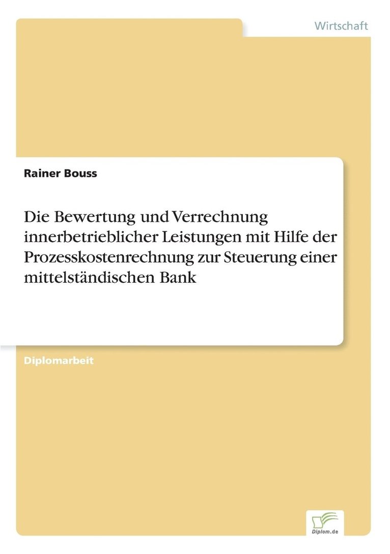 Die Bewertung und Verrechnung innerbetrieblicher Leistungen mit Hilfe der Prozesskostenrechnung zur Steuerung einer mittelstndischen Bank 1