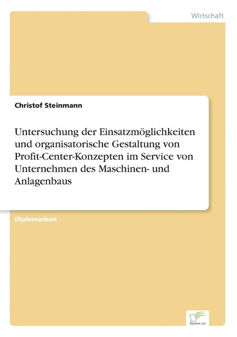 Untersuchung der Einsatzmglichkeiten und organisatorische Gestaltung von Profit-Center-Konzepten im Service von Unternehmen des Maschinen- und Anlagenbaus 1