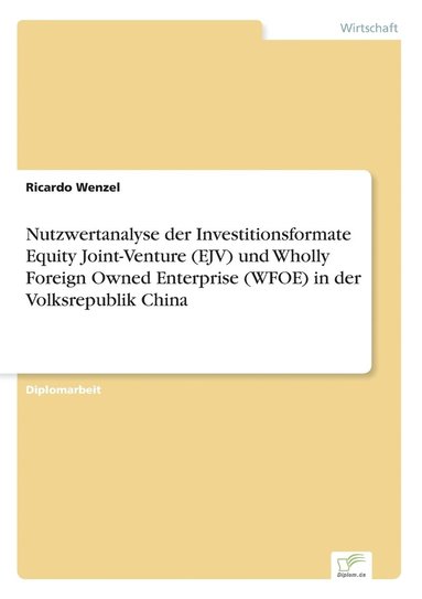bokomslag Nutzwertanalyse der Investitionsformate Equity Joint-Venture (EJV) und Wholly Foreign Owned Enterprise (WFOE) in der Volksrepublik China