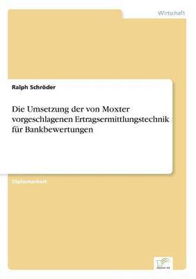 Die Umsetzung der von Moxter vorgeschlagenen Ertragsermittlungstechnik fur Bankbewertungen 1