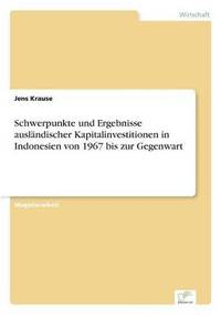 bokomslag Schwerpunkte und Ergebnisse auslandischer Kapitalinvestitionen in Indonesien von 1967 bis zur Gegenwart