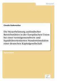 bokomslag Die Steuerbelastung auslndischer Betriebssttten in der Europischen Union bei einer vermgensendwert- und liquidittsorientierten Standortsimulation einer deutschen Kapitalgesellschaft