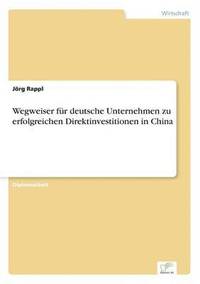 bokomslag Wegweiser fr deutsche Unternehmen zu erfolgreichen Direktinvestitionen in China