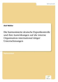 bokomslag Die harmonisierte deutsche Exportkontrolle und ihre Auswirkungen auf die interne Organisation international ttiger Unternehmungen