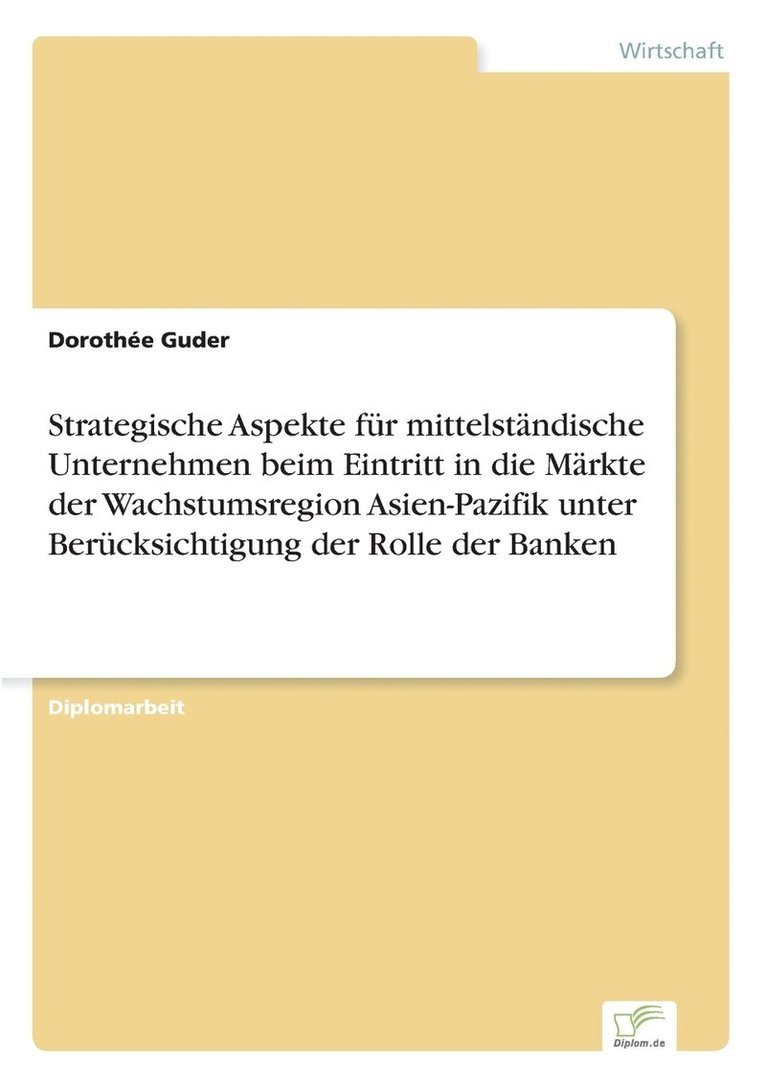 Strategische Aspekte für mittelständische Unternehmen beim Eintritt in die Märkte der Wachstumsregion Asien-Pazifik unter Berücksichtigung der Rolle der Banken