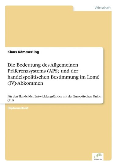 bokomslag Die Bedeutung des Allgemeinen Prferenzsystems (APS) und der handelspolitischen Bestimmung im Lom (IV)-Abkommen