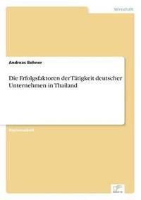 bokomslag Die Erfolgsfaktoren der Ttigkeit deutscher Unternehmen in Thailand