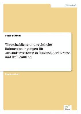 Peter Schmid - Wirtschaftliche und rechtliche Rahmenbedingungen für Auslandsinvestoren in Rußland, der Ukraine und Weißrußland, Häftad