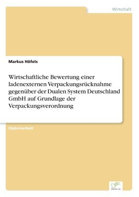 bokomslag Wirtschaftliche Bewertung einer ladenexternen Verpackungsrücknahme gegenüber der Dualen System Deutschland GmbH auf Grundlage der Verpackungsverordnung