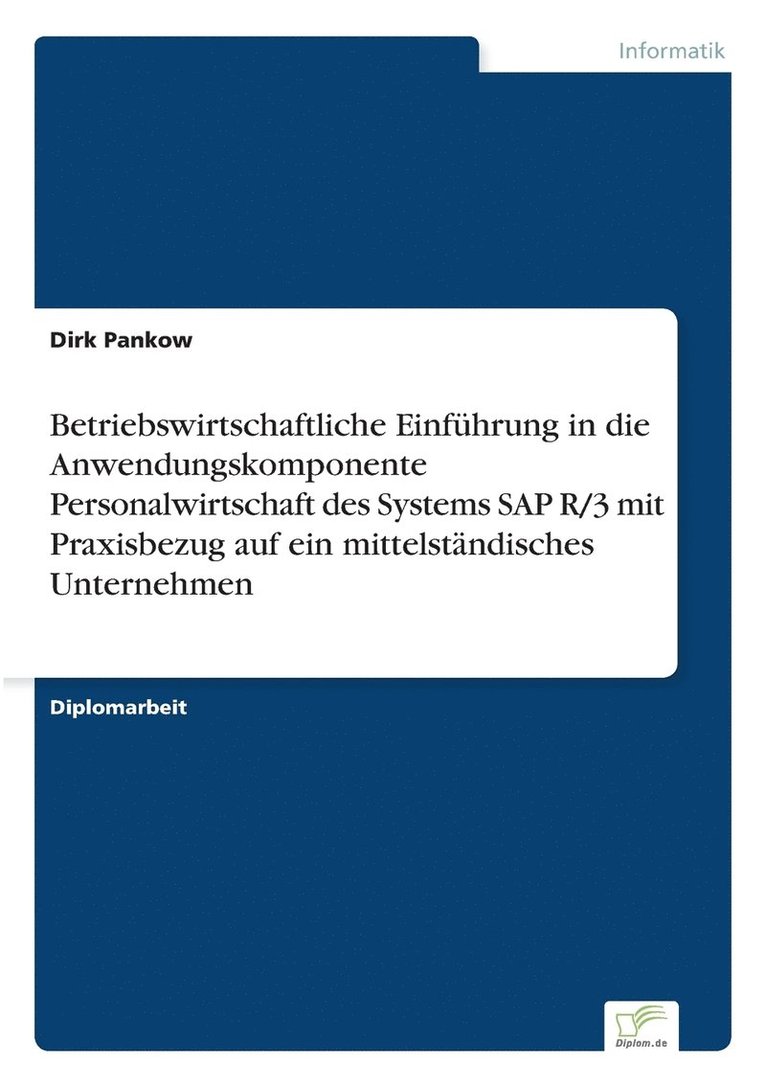 Betriebswirtschaftliche Einfhrung in die Anwendungskomponente Personalwirtschaft des Systems SAP R/3 mit Praxisbezug auf ein mittelstndisches Unternehmen 1