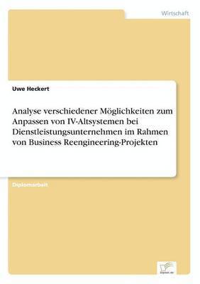 Analyse verschiedener Mglichkeiten zum Anpassen von IV-Altsystemen bei Dienstleistungsunternehmen im Rahmen von Business Reengineering-Projekten 1