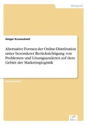 bokomslag Alternative Formen der Online-Distribution unter besonderer Bercksichtigung von Problemen und Lsungsanstzen auf dem Gebiet der Marketinglogistik