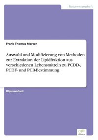 bokomslag Auswahl und Modifizierung von Methoden zur Extraktion der Lipidfraktion aus verschiedenen Lebensmitteln zu PCDD-, PCDF- und PCB-Bestimmung