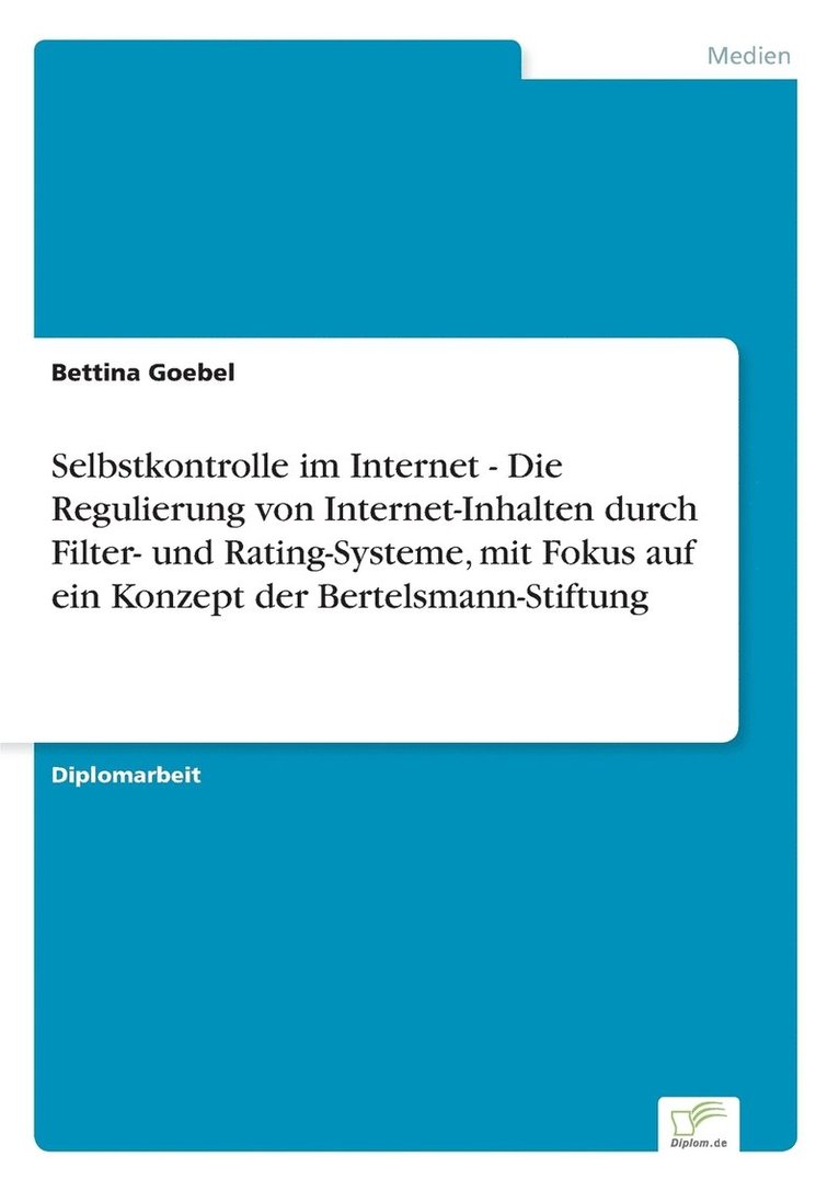 Selbstkontrolle im Internet - Die Regulierung von Internet-Inhalten durch Filter- und Rating-Systeme, mit Fokus auf ein Konzept der Bertelsmann-Stiftung 1