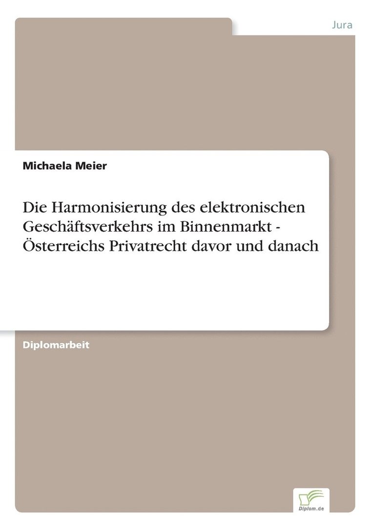 Die Harmonisierung des elektronischen Geschaftsverkehrs im Binnenmarkt - OEsterreichs Privatrecht davor und danach 1