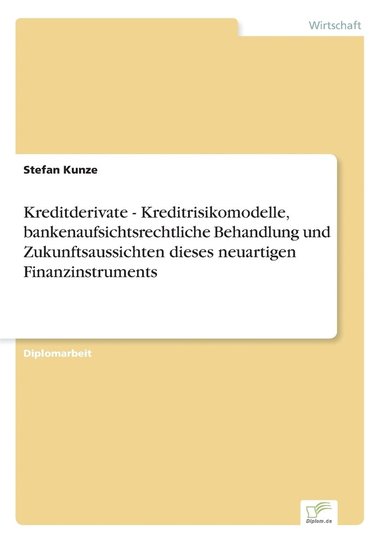 bokomslag Kreditderivate - Kreditrisikomodelle, bankenaufsichtsrechtliche Behandlung und Zukunftsaussichten dieses neuartigen Finanzinstruments