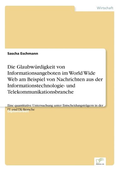 bokomslag Die Glaubwrdigkeit von Informationsangeboten im World Wide Web am Beispiel von Nachrichten aus der Informationstechnologie- und Telekommunikationsbranche