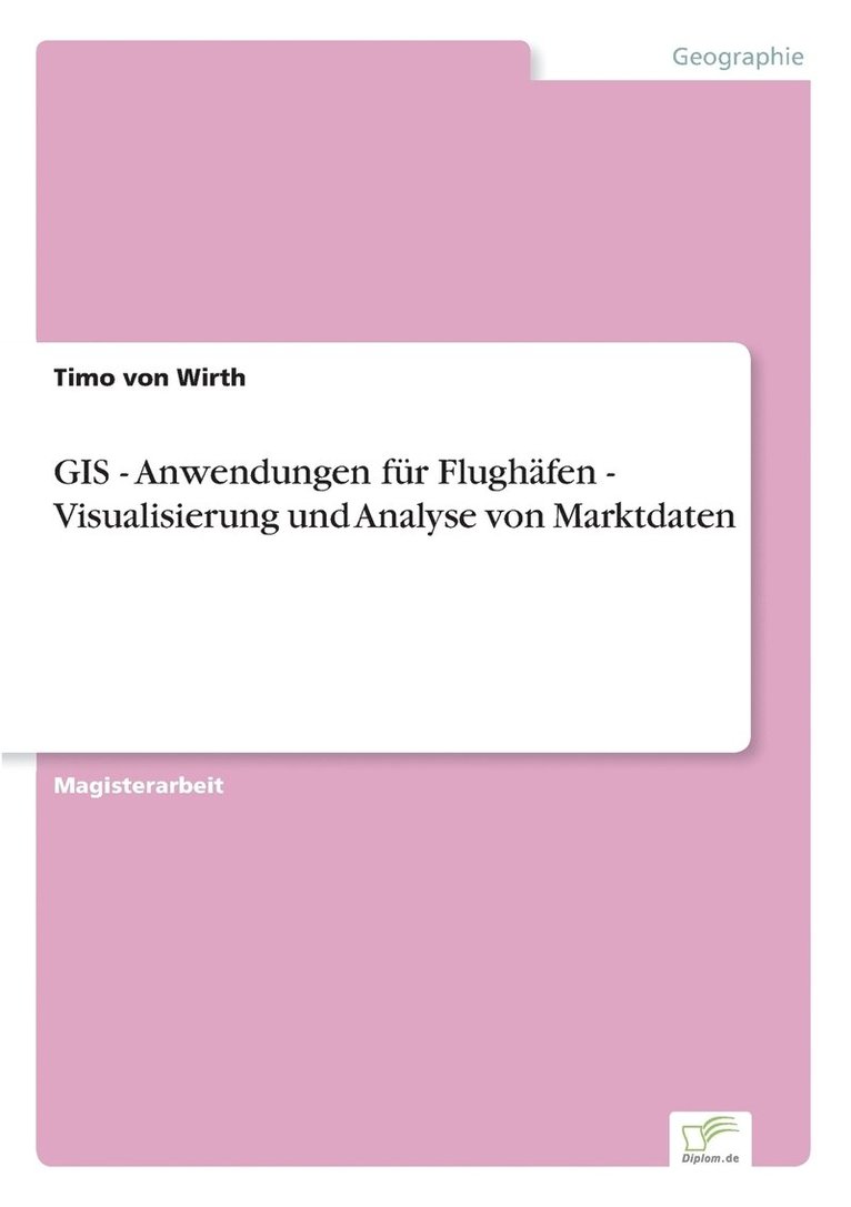 Timo Von Wirth, Timo von Wirth, Timo von Wirth - GIS - Anwendungen für Flughäfen - Visualisierung und Analyse von Marktdaten, Häftad