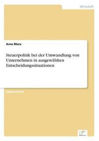 bokomslag Steuerpolitik bei der Umwandlung von Unternehmen in ausgewhlten Entscheidungssituationen