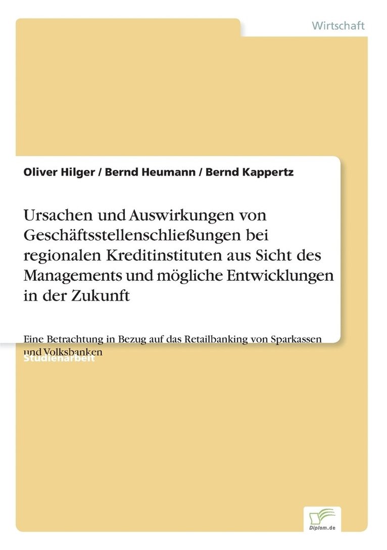 Ursachen und Auswirkungen von Geschaftsstellenschliessungen bei regionalen Kreditinstituten aus Sicht des Managements und moegliche Entwicklungen in der Zukunft 1