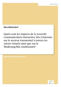 bokomslag Quels sont les impacts de la nouvelle communication interactive, lis  Internet, sur le secteur nementiel  travers les salons virtuels ainsi que sur le Marketing-Mix traditionnel?