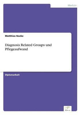 bokomslag Diagnosis Related Groups und Pflegeaufwand