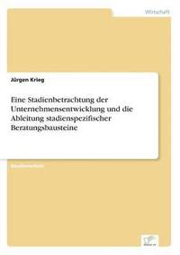 bokomslag Eine Stadienbetrachtung der Unternehmensentwicklung und die Ableitung stadienspezifischer Beratungsbausteine