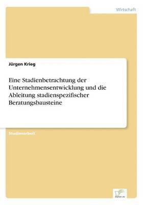 bokomslag Eine Stadienbetrachtung der Unternehmensentwicklung und die Ableitung stadienspezifischer Beratungsbausteine