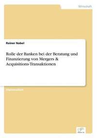 bokomslag Rolle der Banken bei der Beratung und Finanzierung von Mergers & Acquisitions-Transaktionen