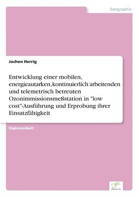 Jochen Herrig - Entwicklung einer mobilen, energieautarken, kontinuierlich arbeitenden und telemetrisch betreuten Ozonimmissionsmeßstation in "low cost"-Ausführung und Erprobung ihrer Einsatzfähigkeit, Häftad