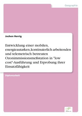 Entwicklung einer mobilen, energieautarken, kontinuierlich arbeitenden und telemetrisch betreuten Ozonimmissionsmestation in &quot;low cost&quot;-Ausfhrung und Erprobung ihrer Einsatzfhigkeit 1