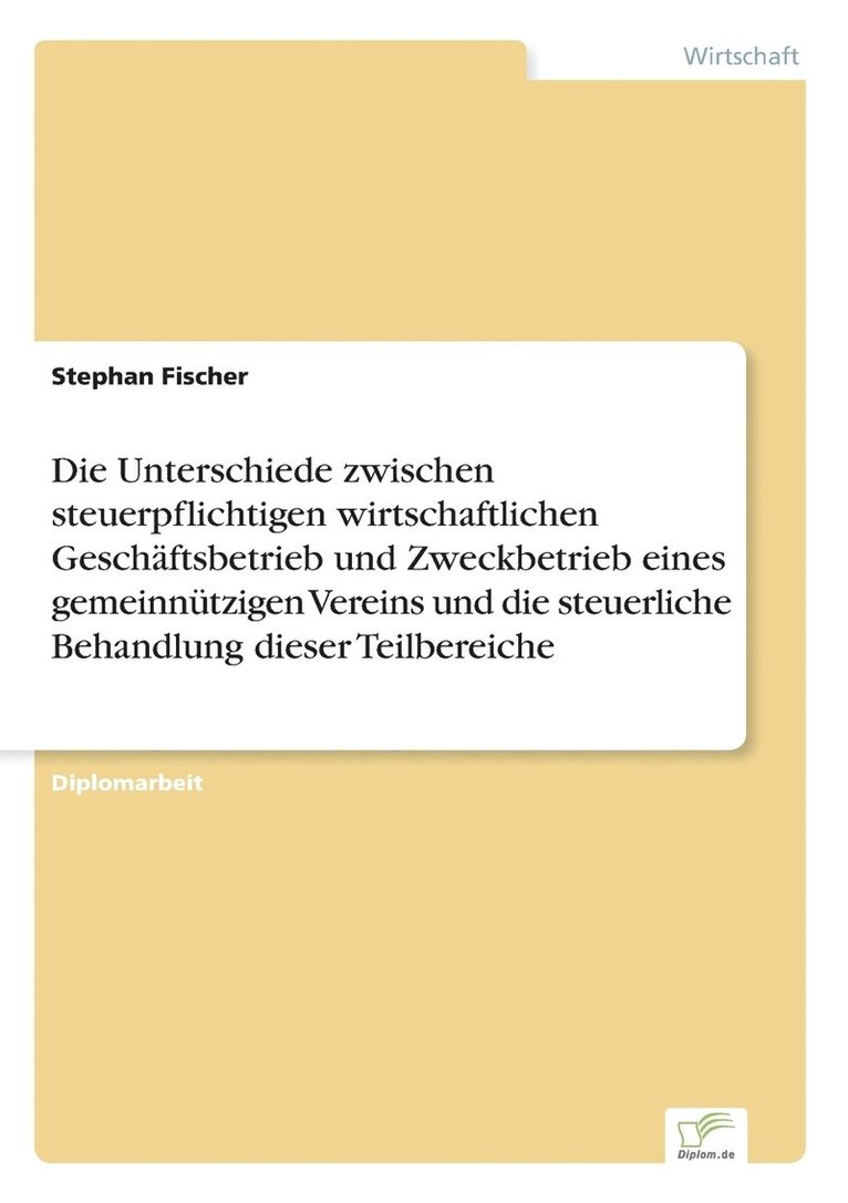 Die Unterschiede zwischen steuerpflichtigen wirtschaftlichen Geschaftsbetrieb und Zweckbetrieb eines gemeinnutzigen Vereins und die steuerliche Behandlung dieser Teilbereiche 1