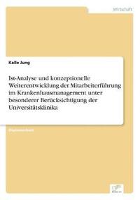 bokomslag Ist-Analyse und konzeptionelle Weiterentwicklung der Mitarbeiterführung im Krankenhausmanagement unter besonderer Berücksichtigung der Universitätsklinika