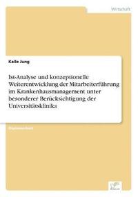 bokomslag Ist-Analyse und konzeptionelle Weiterentwicklung der Mitarbeiterfuhrung im Krankenhausmanagement unter besonderer Berucksichtigung der Universitatsklinika