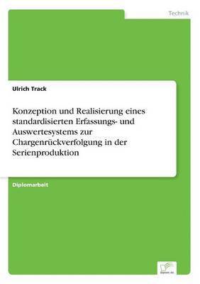 Konzeption und Realisierung eines standardisierten Erfassungs- und Auswertesystems zur Chargenrckverfolgung in der Serienproduktion 1