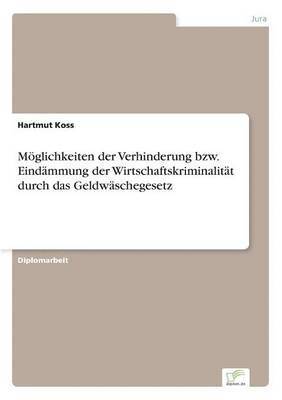 Hartmut Koss - Möglichkeiten der Verhinderung bzw. Eindämmung der Wirtschaftskriminalität durch das Geldwäschegesetz, Häftad