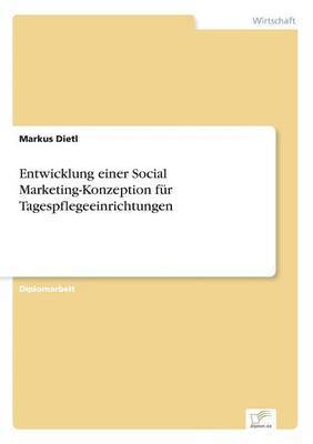 Markus Dietl - Entwicklung einer Social Marketing-Konzeption für Tagespflegeeinrichtungen, Häftad