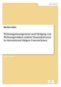 bokomslag Wahrungsmanagement und Hedging von Wahrungsrisiken mittels Finanzderivaten in international tatigen Unternehmen