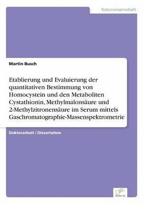 Martin Busch - Etablierung und Evaluierung der quantitativen Bestimmung von Homocystein und den Metaboliten Cystathionin, Methylmalonsäure und 2-Methylzitronensäure im Serum mittels Gaschromatographie-Massenspektrometrie, Häftad