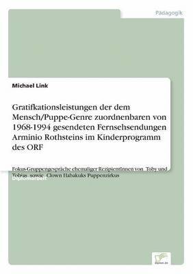 bokomslag Gratifkationsleistungen der dem Mensch/Puppe-Genre zuordnenbaren von 1968-1994 gesendeten Fernsehsendungen Arminio Rothsteins im Kinderprogramm des ORF