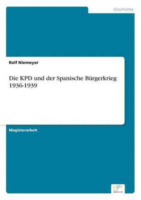 bokomslag Die KPD und der Spanische Brgerkrieg 1936-1939