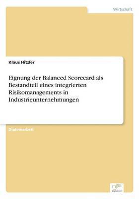 Eignung der Balanced Scorecard als Bestandteil eines integrierten Risikomanagements in Industrieunternehmungen 1
