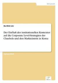 bokomslag Der Einflu des institutionellen Kontextes auf die Corporate Level-Strategien der Chaebols und den Markteintritt in Korea
