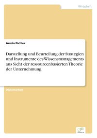 bokomslag Darstellung und Beurteilung der Strategien und Instrumente des Wissensmanagements aus Sicht der ressourcenbasierten Theorie der Unternehmung